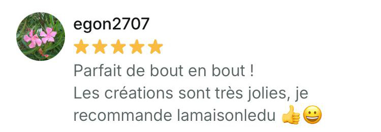Parfait de bout en bout!
Les créations sont très jolies, je recommande lamaisonledu